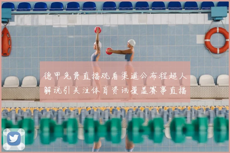 德甲免费直播观看渠道公布程超人解说引关注体育资讯覆盖赛事直播