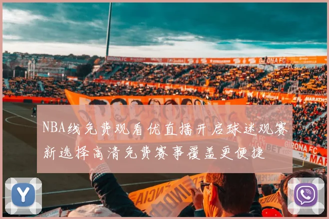NBA线免费观看优直播开启球迷观赛新选择高清免费赛事覆盖更便捷
