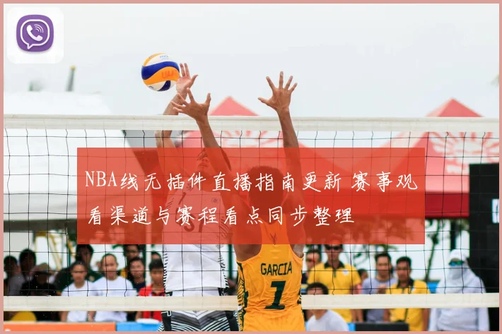 NBA线无插件直播指南更新 赛事观看渠道与赛程看点同步整理