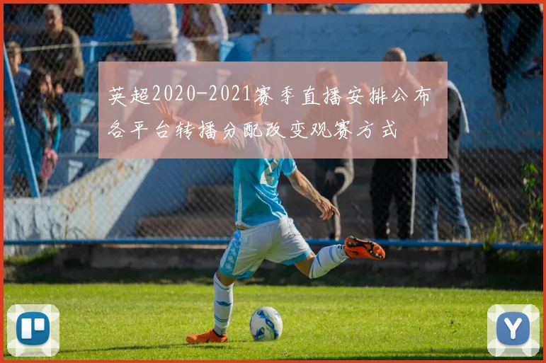 英超2020-2021赛季直播安排公布 各平台转播分配改变观赛方式